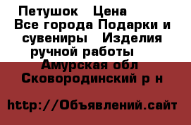 Петушок › Цена ­ 350 - Все города Подарки и сувениры » Изделия ручной работы   . Амурская обл.,Сковородинский р-н